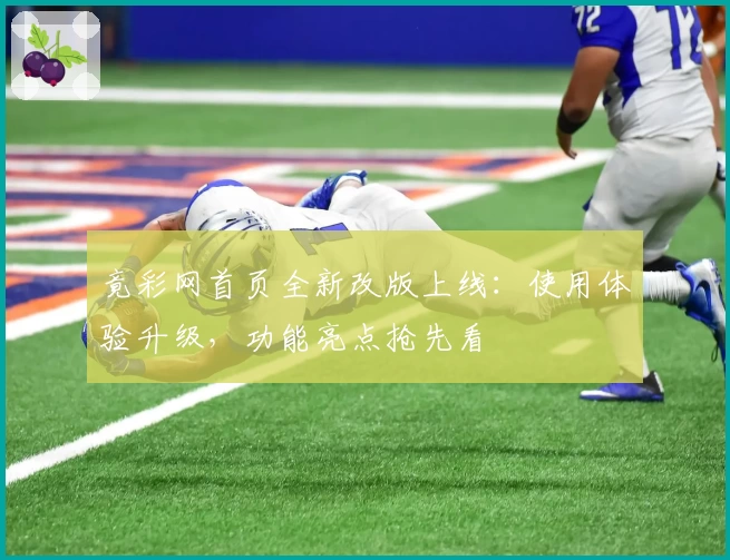 竟彩网首页全新改版上线：使用体验升级，功能亮点抢先看