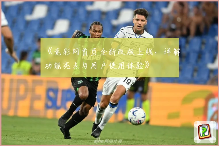 《竟彩网首页全新改版上线，详解功能亮点与用户使用体验》