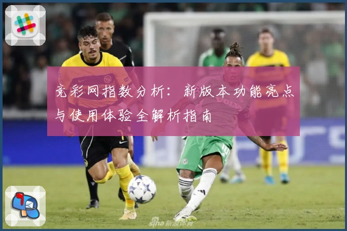 竞彩网指数分析：新版本功能亮点与使用体验全解析指南