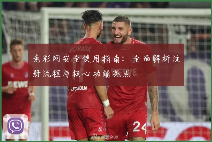 竞彩网安全使用指南：全面解析注册流程与核心功能亮点