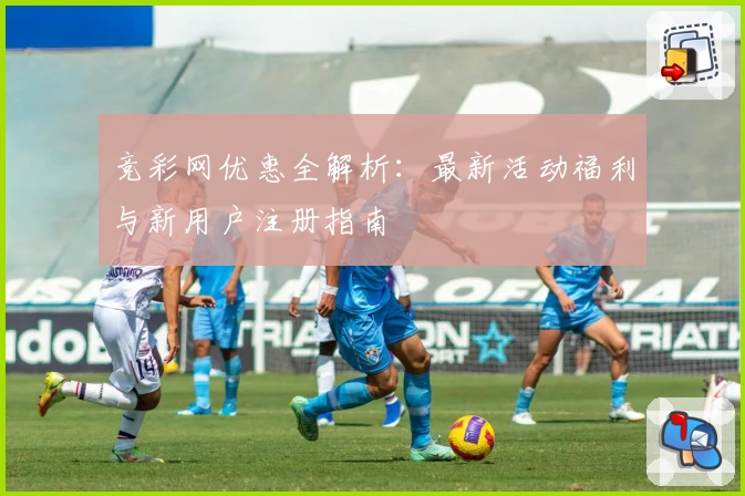 竞彩网优惠全解析：最新活动福利与新用户注册指南