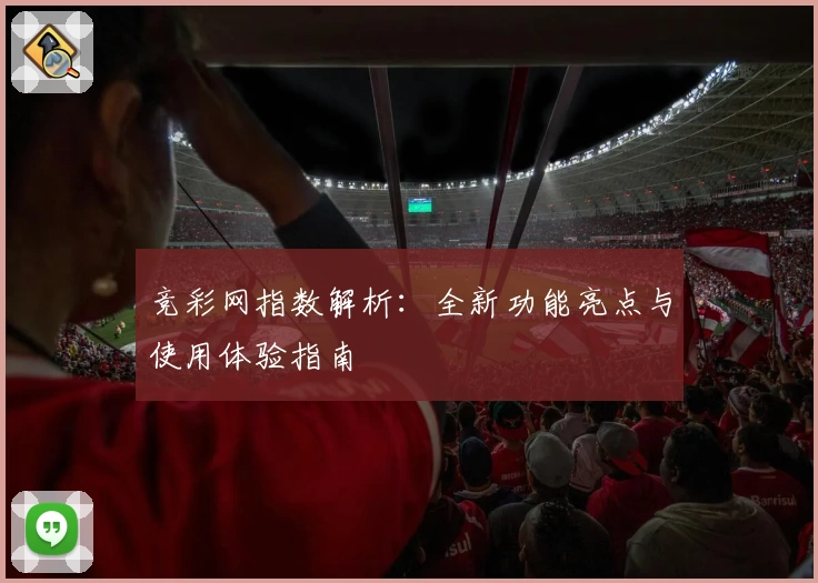 竞彩网指数解析：全新功能亮点与使用体验指南