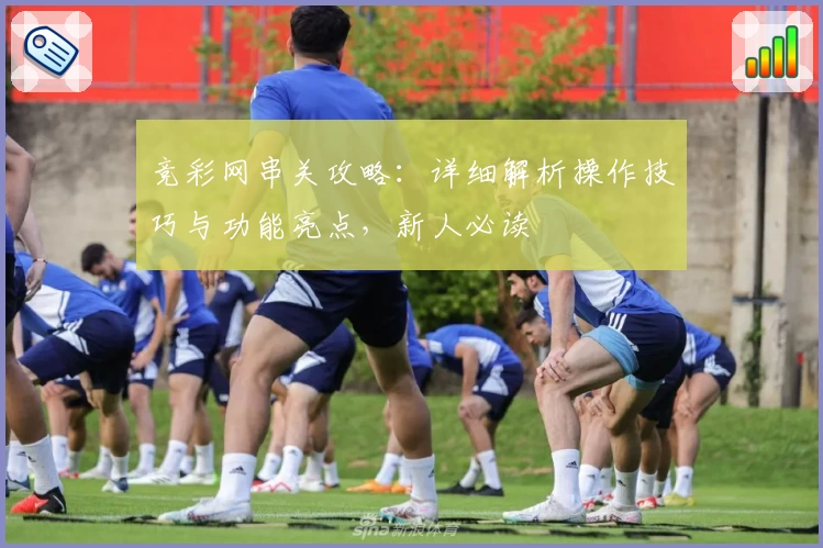 竞彩网串关攻略:详细解析操作技巧与功能亮点,新人必读