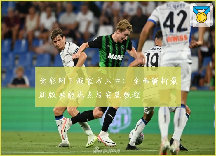竞彩网下载官方入口：全面解析最新版功能亮点与安装教程