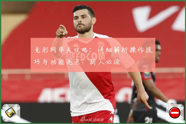 竞彩网串关攻略:详细解析操作技巧与功能亮点,新人必读