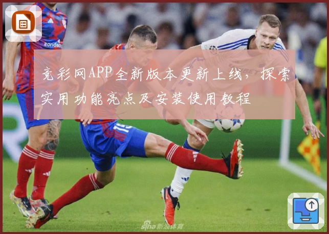 竞彩网APP全新版本更新上线，探索实用功能亮点及安装使用教程